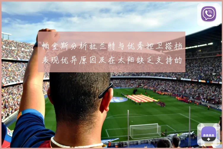 帕金斯分析杜兰特与优秀控卫搭档表现优异原因及在太阳缺乏支持的影响